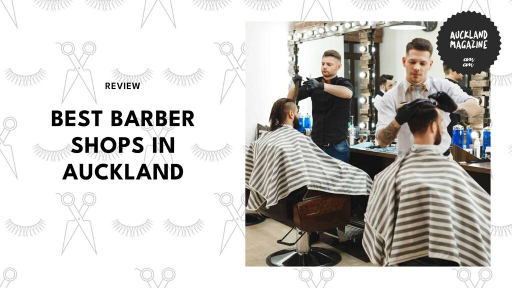 The 5 Best Barber Shops in Auckland That Deliver the Sharpest Cuts in Town