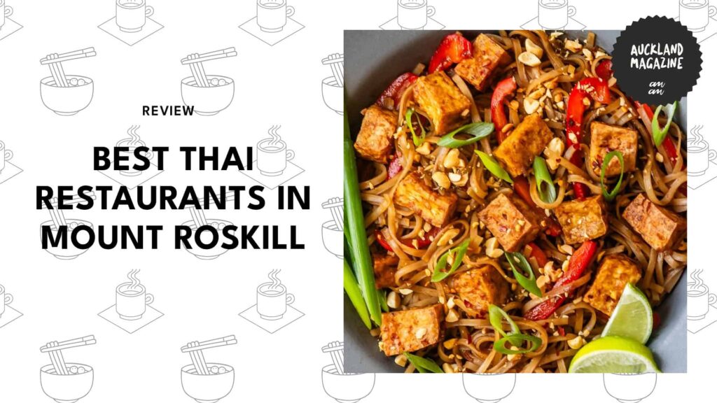 The 6 Best Thai Restaurants in and Near Mount Roskill (2025 Guide)
